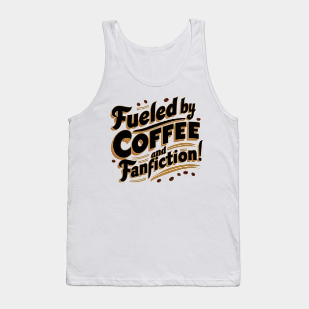 Fueled By Coffee and fanfiction Playful font Tank Top by thestaroflove